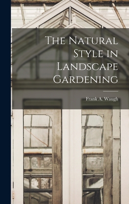 The Natural Style in Landscape Gardening - Waugh, Frank A