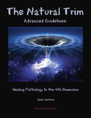 The Natural Trim: Advanced Guidelines: Healing Pathology in the 4th Dimension - Jackson, Jaime
