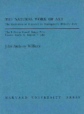 The Natural Work of Art: The Experience of Romance in Shakespeare's Winter's Tale - Williams, John Anthony