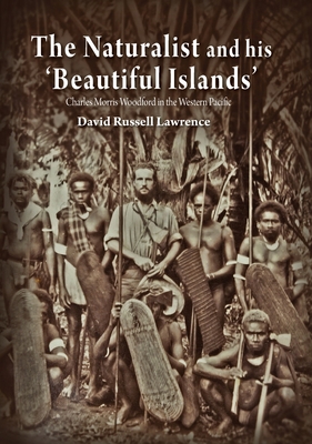 The Naturalist and his 'Beautiful Islands': Charles Morris Woodford in the Western Pacific - Lawrence, David Russell