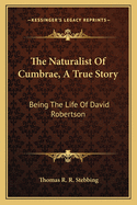 The Naturalist of Cumbrae, a True Story: Being the Life of David Robertson