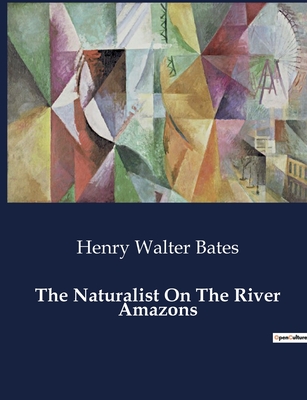 The Naturalist On The River Amazons - Bates, Henry Walter