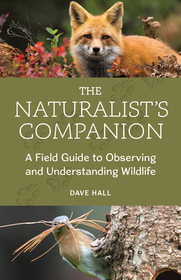 The Naturalist's Companion: A Field Guide to Observing and Understanding Wildlife - Hall, Dave