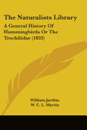 The Naturalists Library: A General History Of Hummingbirds Or The Trochilidae (1833)