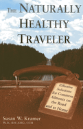 The Naturally Healthy Traveler: Effective Solutions for Common Ailments on the Road and at Home