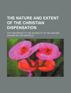 The Nature and Extent of the Christian Dispensation: With Reference to the Salvability of the Heathen