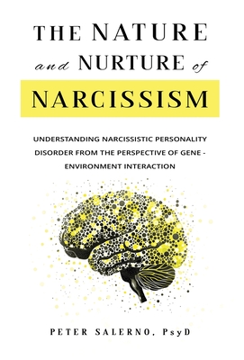 The Nature and Nurture of Narcissism: Understanding Narcissistic Personality Disorder from the Perspective of Gene-Environment Interaction - Salerno, Peter