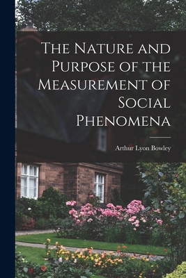 The Nature and Purpose of the Measurement of Social Phenomena - Bowley, Arthur Lyon