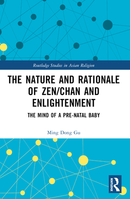 The Nature and Rationale of Zen/Chan and Enlightenment: The Mind of a Pre-Natal Baby - Dong Gu, Ming