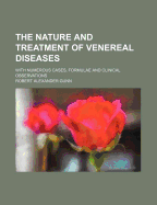 The Nature and Treatment of Venereal Diseases: With Numerous Cases, Formulae and Clinical Observations