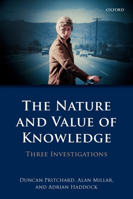 The Nature and Value of Knowledge: Three Investigations - Pritchard, Duncan, and Millar, Alan, and Haddock, Adrian