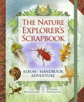 The Nature Explorer's Scrapbook - Buckingham, Caz, and Pinnington, Andrea