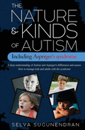 The Nature & Kinds of Autism Including Asperger's Syndrome: A deep understanding of Autism and Asperger's differences and causes. How to manage kids and adults with the syndrome and prevent it