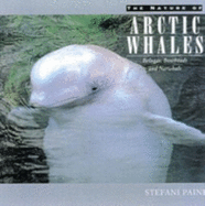 The Nature of Arctic Whales: Belugas, Bowheads and Narwhals
