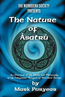 The Nature of Asatru: An Overview of the Ideals and Philosophy of the Indigenous Religion of Northern Europe - Puryear, Mark