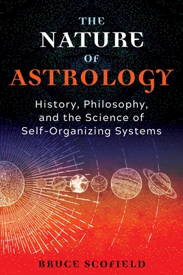 The Nature of Astrology: History, Philosophy, and the Science of Self-Organizing Systems - Scofield, Bruce