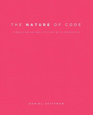 The Nature of Code: Simulating Natural Systems with Processing - Shiffman, Daniel