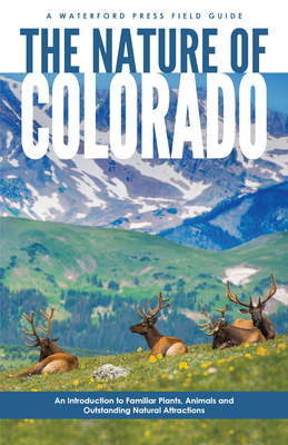 The Nature of Colorado: An Introduction to Familiar Plants, Animals and Outstanding Natural Attractions - Kavanagh, James