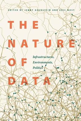 The Nature of Data: Infrastructures, Environments, Politics - Goldstein, Jenny (Editor), and Nost, Eric (Editor)