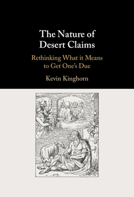 The Nature of Desert Claims: Rethinking What It Means to Get One's Due - Kinghorn, Kevin