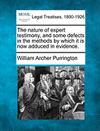 The Nature of Expert Testimony, and Some Defects in the Methods by Which It Is Now Adduced in Evidence.