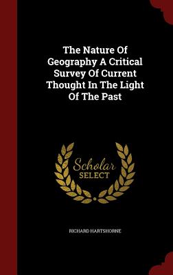 The Nature Of Geography A Critical Survey Of Current Thought In The Light Of The Past - Hartshorne, Richard