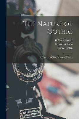 The Nature of Gothic: A Chapter of The Stones of Venice - Ruskin, John, and 1834-1896, Morris William, and Press, Kelmscott