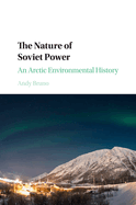 The Nature of Soviet Power: An Arctic Environmental History