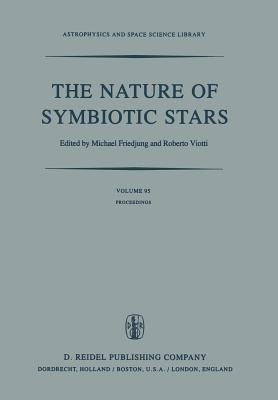 The Nature of Symbiotic Stars: Proceedings of Iau Colloquium No. 70 Held at the Observatoire de Haute Provence, 26-28 August, 1981 - Friedjung, M (Editor), and Viotti, Roberto (Editor)