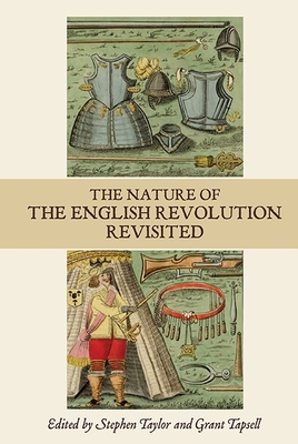 The Nature of the English Revolution Revisited: Essays in Honour of John Morrill - Taylor, Stephen C (Contributions by), and Tapsell, Grant (Contributions by), and Worden, Blair (Contributions by)