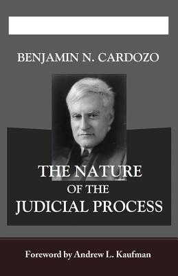 The Nature of the Judicial Process - Cardozo, Benjamin N, and Kaufman, Andrew L (Foreword by)