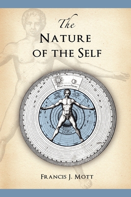 The Nature of the Self: The Human Mind Rediscovered as a Specific Instance of a Universal Configuration Governing All Integration - Mott, Francis J., and Reinhart, Melanie