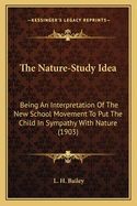 The Nature-Study Idea: Being an Interpretation of the New School-Movement to Put the Child in Sympathy with Nature