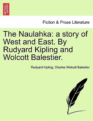 The Naulahka: A Story of West and East. by Rudyard Kipling and Wolcott Balestier. - Kipling, Rudyard, and Balestier, Charles Wolcott