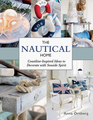 The Nautical Home: Coastline-Inspired Ideas to Decorate with Seaside Spirit - rnberg, Anna, and Penhoat, Gun (Translated by)