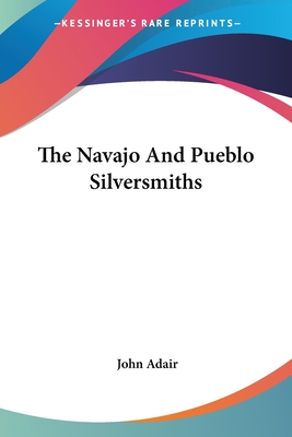 The Navajo And Pueblo Silversmiths - Adair, John, Mr.