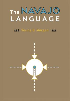 The Navajo Language: The Elements Of Navajo Grammar With A Dictionary In Two Parts Containing Basic Vocabularies Of Navajo And English - Young, Robert W, and Morgan, William