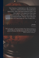 The Naval Chronicle, or, Voyages, Travels, Expeditions, Remarkable Exploits, and Atchievements [sic], of the Most Celebrated English Navigators, Travellers, and Sea-commanders, From the Earliest Accounts to the End of the Year 1759 ...: With A...; 2