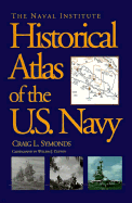 The Naval Institute Historical Atlas of the U.S. Navy - Symonds, Craig L, and Xlipson, William J (Photographer)