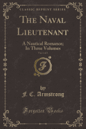 The Naval Lieutenant, Vol. 1 of 3: A Nautical Romance; In Three Volumes (Classic Reprint)