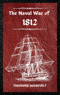 The Naval War of 1812 (Complete Edition): The history of the United States Navy during the last war with Great Britain, to which is appended an account of the battle of New Orleans