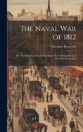 The Naval War of 1812: Or, The History of the United States Navy During the Last War With Great Brit