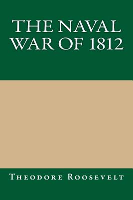 The Naval War of 1812 - Roosevelt, Theodore, IV