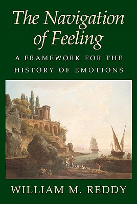 The Navigation of Feeling: A Framework for the History of Emotions - Reddy, William M