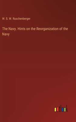 The Navy. Hints on the Reorganization of the Navy - Ruschenberger, W S W