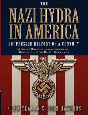 The Nazi Hydra in America: Suppressed History of a Century - Yeadon, Glen, and Hawkins, John, Sir (Contributions by)