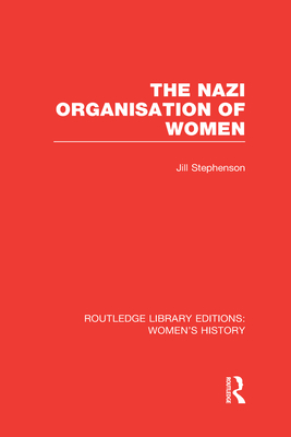 The Nazi Organisation of Women - Stephenson, Jill