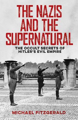 The Nazis and the Supernatural: The Occult Secrets of Hitler's Evil Empire - FitzGerald, Michael