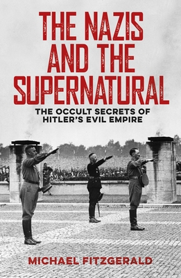 The Nazis and the Supernatural: The Occult Secrets of Hitler's Evil Empire - Fitzgerald, Michael