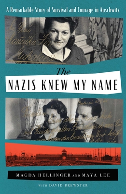 The Nazis Knew My Name: A Remarkable Story of Survival and Courage in Auschwitz - Hellinger, Magda, and Lee, Maya, and Brewster, David